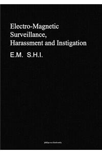 Electro-Magnetic Surveillance, Harassment and Instigation E.M. S.H.I.