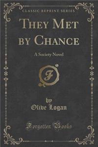 They Met by Chance: A Society Novel (Classic Reprint)