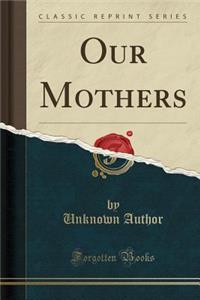 Our Mothers (Classic Reprint)