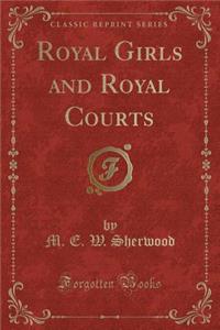 Royal Girls and Royal Courts (Classic Reprint)