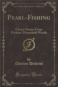 Pearl-Fishing: Choice Stories from Dickens' Household Words (Classic Reprint)