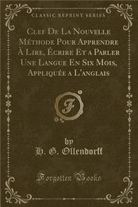 Clef de la Nouvelle Méthode Pour Apprendre À Lire, Écrire Et a Parler Une Langue En Six Mois, Appliquée a l'Anglais (Classic Reprint)