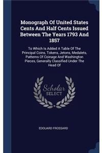 Monograph Of United States Cents And Half Cents Issued Between The Years 1793 And 1857
