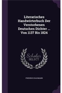 Literarisches Handworterbuch Der Verstorbenen Deutschen Dichter ... Von 1137 Bis 1824