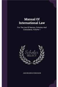 Manual Of International Law: For The Use Of Navies, Colonies And Consulates, Volume 1