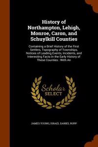 History of Northampton, Lehigh, Monroe, Caron, and Schuylkill Counties: Containing a Brief History of the First Settlers, Topography of Townships, Not