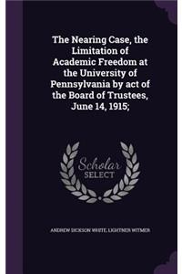 The Nearing Case, the Limitation of Academic Freedom at the University of Pennsylvania by act of the Board of Trustees, June 14, 1915;