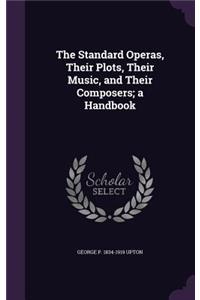 The Standard Operas, Their Plots, Their Music, and Their Composers; a Handbook