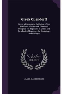 Greek Ollendorff: Being a Progressive Exhibition of the Principles of the Greek Grammar: Designed for Beginners in Greek, and As a Book of Exercises for Academies and