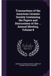 Transactions of the American Ceramic Society Containing the Papers and Discussions of the ... Annual Meeting, Volume 8