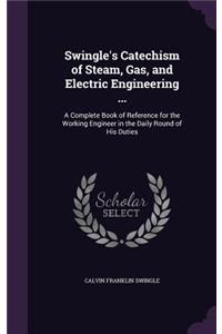 Swingle's Catechism of Steam, Gas, and Electric Engineering ...
