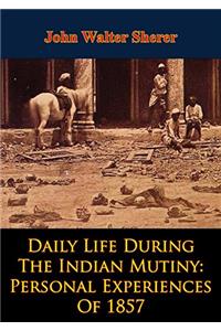 Daily Life During the Indian Mutiny: Personal Experiences of 1857