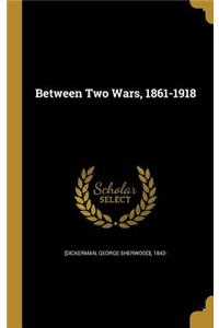 Between Two Wars, 1861-1918