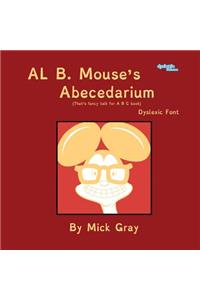Al B. Mouse's Abecedarium New Full Color Edition Dyslexic Font: That's Fancy Talk for A B C Book