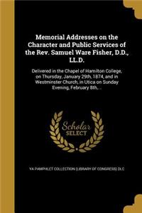 Memorial Addresses on the Character and Public Services of the Rev. Samuel Ware Fisher, D.D., LL.D.