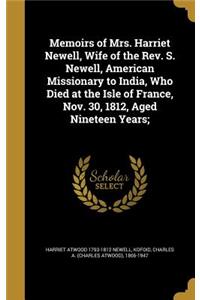 Memoirs of Mrs. Harriet Newell, Wife of the Rev. S. Newell, American Missionary to India, Who Died at the Isle of France, Nov. 30, 1812, Aged Nineteen Years;