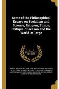 Some of the Philosophical Essays on Socialism and Science, Religion, Ethics, Critique-of-reason and the World-at-large
