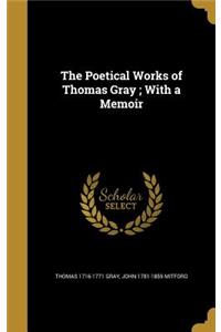 The Poetical Works of Thomas Gray; With a Memoir