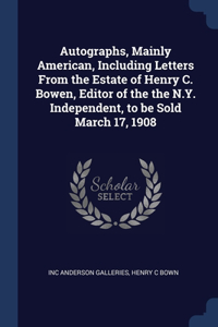Autographs, Mainly American, Including Letters From the Estate of Henry C. Bowen, Editor of the the N.Y. Independent, to be Sold March 17, 1908
