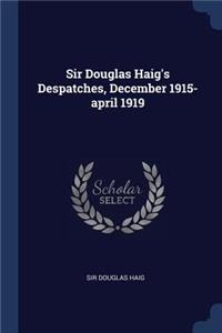 Sir Douglas Haig's Despatches, December 1915-april 1919