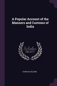 A Popular Account of the Manners and Customs of India