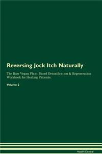 Reversing Jock Itch Naturally The Raw Vegan Plant-Based Detoxification & Regeneration Workbook for Healing Patients. Volume 2