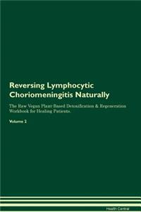 Reversing Lymphocytic Choriomeningitis Naturally the Raw Vegan Plant-Based Detoxification & Regeneration Workbook for Healing Patients. Volume 2