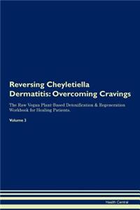 Reversing Cheyletiella Dermatitis: Overcoming Cravings the Raw Vegan Plant-Based Detoxification & Regeneration Workbook for Healing Patients. Volume 3