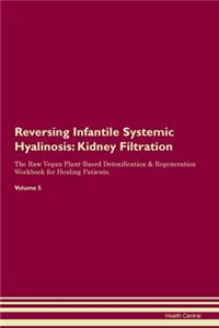 Reversing Infantile Systemic Hyalinosis: Kidney Filtration The Raw Vegan Plant-Based Detoxification & Regeneration Workbook for Healing Patients. Volume 5