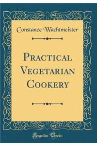 Practical Vegetarian Cookery (Classic Reprint)
