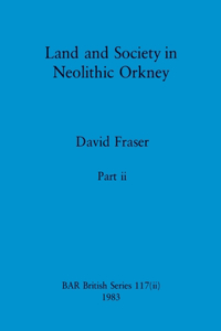 Land and Society in Neolithic Orkney, Part ii