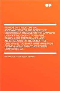 Frauds on Creditors and Assignments for the Benefit of Creditors. a Treatise on the Canadian Law of Fraudulent Transfers, Fraudulent Preferences, and