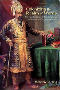 Colonizing the Realm of Words: The Transformation of Tamil Literature in Nineteenth-Century South India