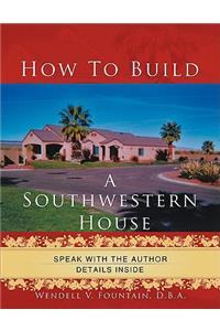 How to Build A Southwestern House