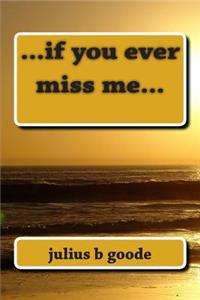 if you ever miss me...