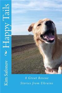 Happy Tails: : Dog Rescue Tales of Triumph from Ukraine