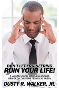 Dont Let Engineering Ruin Your Life