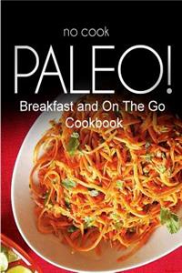 No-Cook Paleo! - Breakfast and On The Go Cookbook