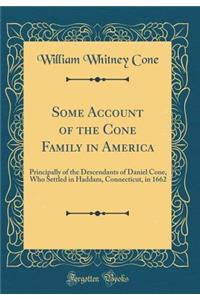 Some Account of the Cone Family in America: Principally of the Descendants of Daniel Cone, Who Settled in Haddam, Connecticut, in 1662 (Classic Reprint)