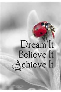 Dream It. Believe It. Achieve It. - A Journal