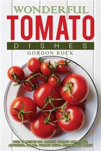 Wonderful Tomato Dishes: Over 55 Recipes for Amazing Tomato Breakfasts, Appetizers, Salads, Tomato Soups, Desserts and Drinks