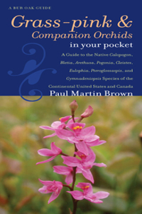 Grass-pinks and Companion Orchids in Your Pocket: A Guide to the Native Calopogon, Bletia, Arethusa, Pogonia, Cleistes, Eulophia, Pteroglossaspis, and