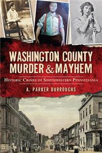 Washington County Murder & Mayhem: