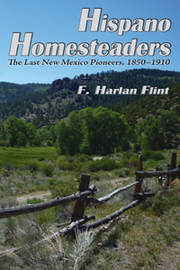 Hispano Homesteaders: The Last New Mexico Pioneers, 1850-1910