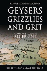 GEYSERS, GRIZZLIES AND GRIT Nature's Leadership Guidebook