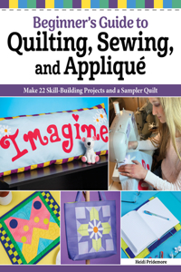 Quilting, Sewing & Applique: Essential Techniques for Beginners