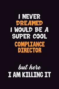 I Never Dreamed I would Be A Super Cool Compliance Director But Here I Am Killing It