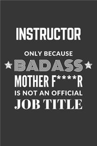 Instructor Only Because Badass Mother F****R Is Not An Official Job Title Notebook