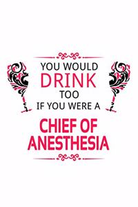 You Would Drink Too If You Were A Chief Of Anesthesia