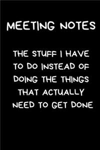 Meeting Notes The Stuff I Have To Do Instead Of Doing The Things That Actually Need To Get Done